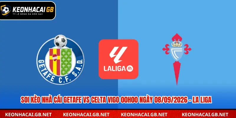 Soi Kèo Nhà Cái Getafe Vs Celta Vigo 00h00 Ngày 08/09/2026 – La Liga