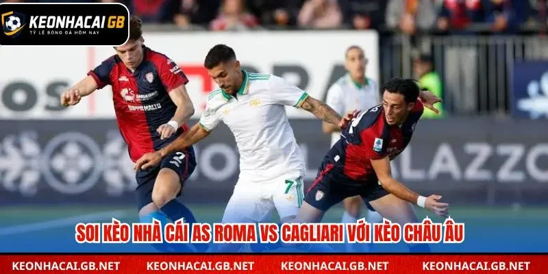 Soi kèo nhà cái AS Roma vs Cagliari với kèo châu Âu