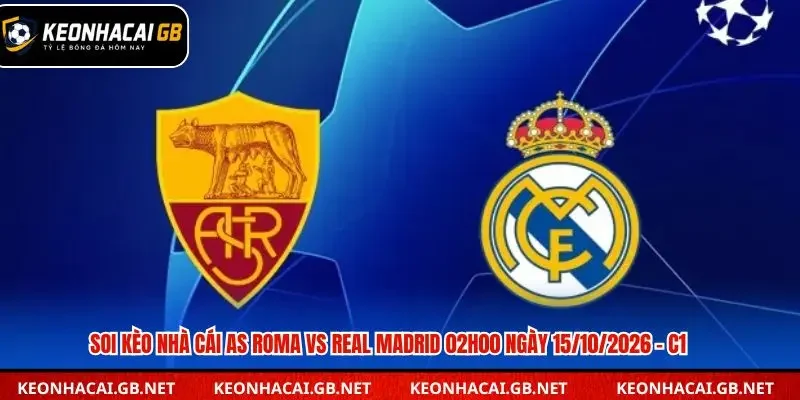Soi Kèo Nhà Cái AS Roma Vs Real Madrid 02h00 Ngày 15/10/2026 – C1