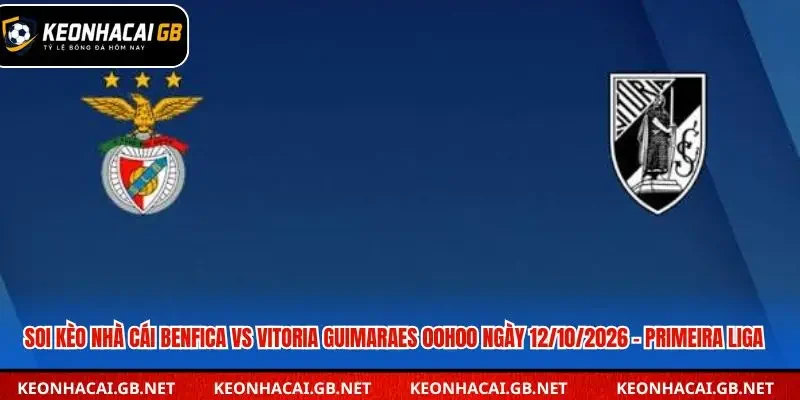 Soi Kèo Nhà Cái Benfica Vs Vitoria Guimaraes 00h00 Ngày 12/10/2026 – Primeira Liga