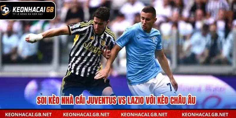 Soi kèo nhà cái Juventus vs Lazio qua kèo châu Âu