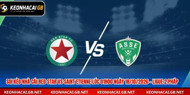 Soi Kèo Nhà Cái Red Star vs Saint Etienne Lúc 01h00 Ngày 18/10/2026 – Ligue 2 Pháp